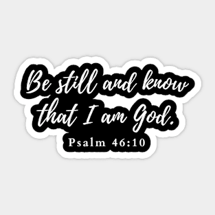 Be still and know that I am God. Psalms 46:10 Sticker